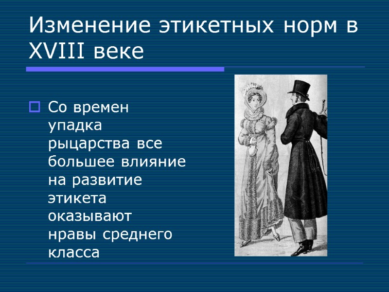 Изменение этикетных норм в XVIII веке  Со времен упадка рыцарства все большее влияние